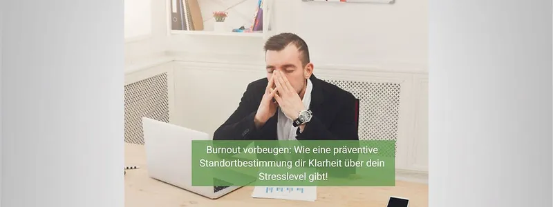 Burnout vorbeugen - Wie eine präventive Standortbestimmung dir Klarheit über dein Stresslevel gibt!