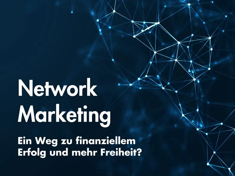 Network Marketing – Ein Weg zu finanziellem Erfolg und mehr Freiheit?