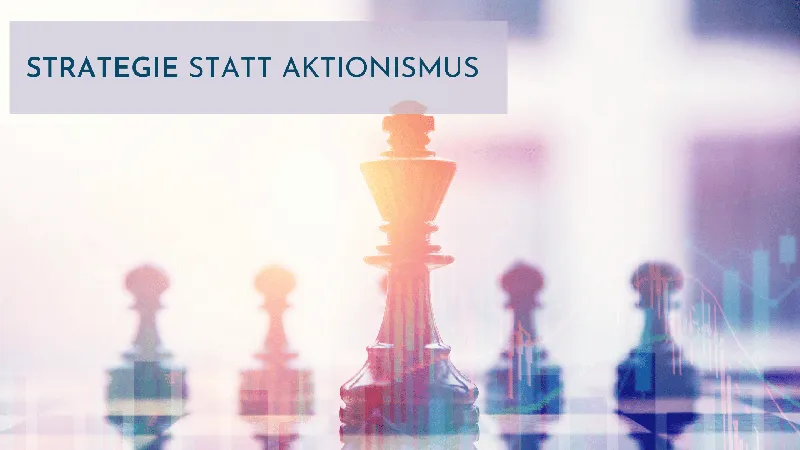 Strategie statt Aktionismus