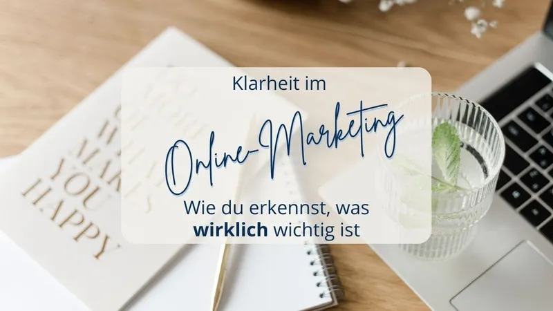 Klarheit im Online-Marketing – Wie du erkennst, was wirklich wichtig ist