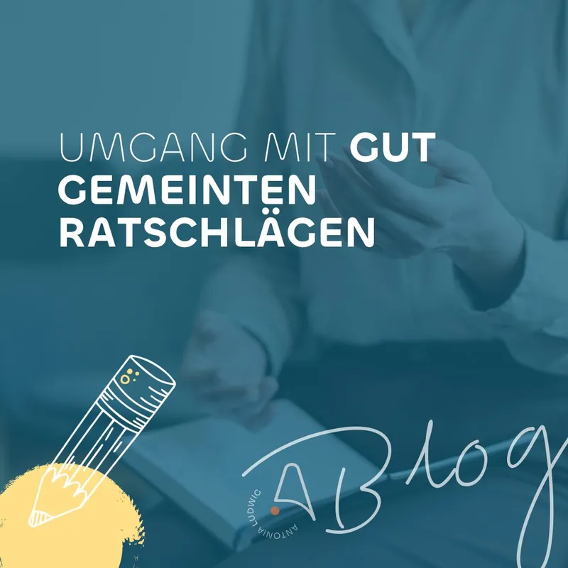 Was ich mit gut gemeinten Ratschlägen mache – und warum das vielleicht auch für dich funktioniert