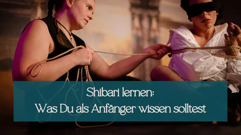 Shibari lernen: Was Du als Anfänger wirklich wissen solltest