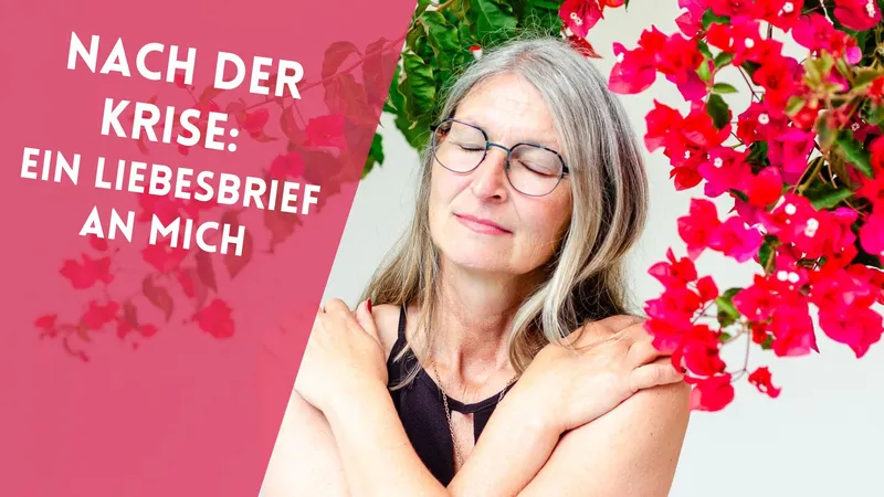 Nach der Krise: ein Liebesbrief an mich selbst