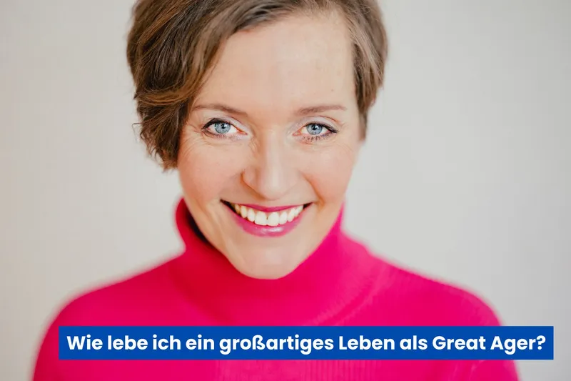Wie lebe ich ein großartiges Leben als Great Ager?