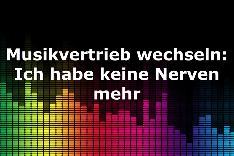 Musikvertrieb wechseln: Ich habe keine Nerven mehr