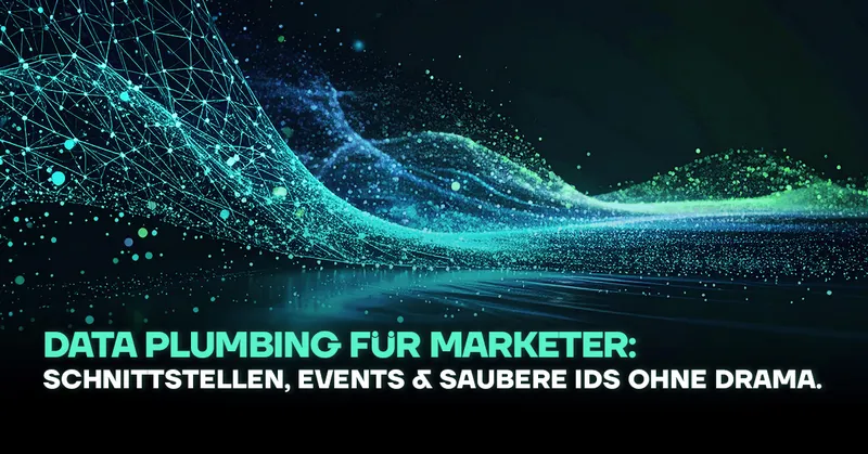 Data Plumbing für Marketer: Schnittstellen, Events & saubere IDs ohne Drama
