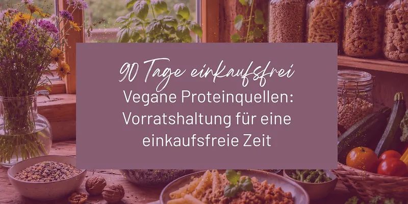 Vegane Proteinquellen: Vorratshaltung für eine einkaufsfreie Zeit