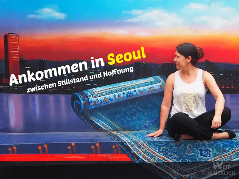 Seoul zwischen Stillstand und Hoffnung | UnterwegsSein 7