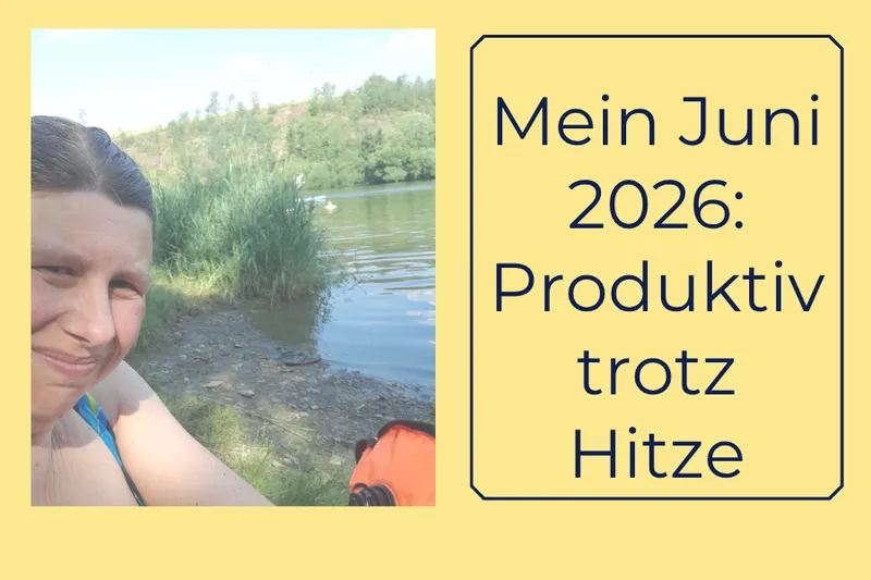Mein Juni 2026: produktiv trotz Hitze
