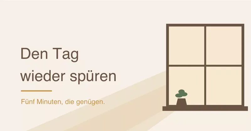 Den Tag wieder spüren: fünf Minuten, die genügen