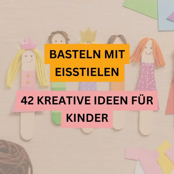 Basteln mit Eisstielen: 42 kreative Ideen mit Holzstäbchen für Kinder