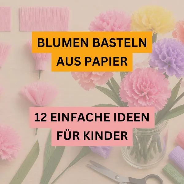 Blumen basteln mit Papier: 12 einfache Ideen für Kinder im Frühling