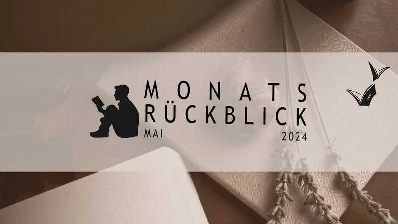 Monatsrückblick Mai 2024