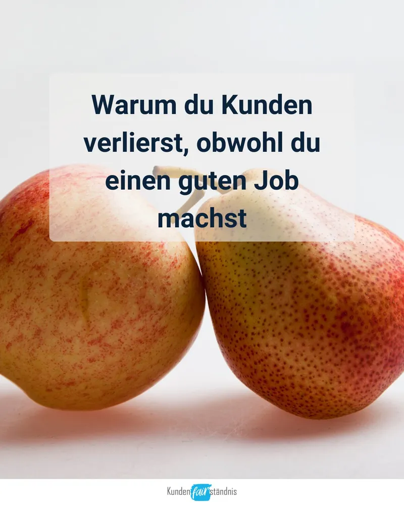 Warum du Kunden verlierst, obwohl du einen guten Job machst