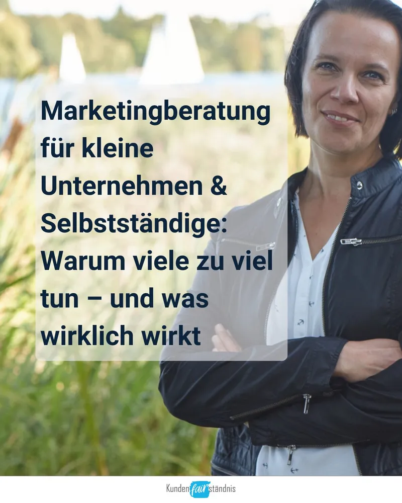 Marketingberatung für kleine Unternehmen & Selbstständige: Warum viele zu viel tun – und was wirklich wirkt