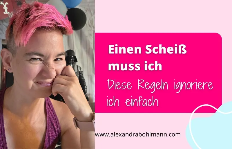 Einen Scheiß muss ich: Diese Regeln ignoriere ich einfach.