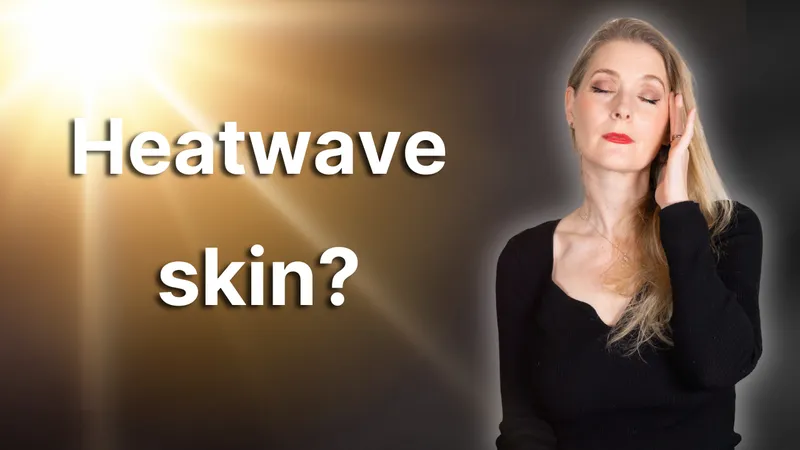 Summer Skincare Routine: 8 Changes for Hot Weather | Doctor Anne