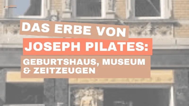 Das Erbe von Joseph Pilates: Geburtshaus, Museum, Zeitzeugen