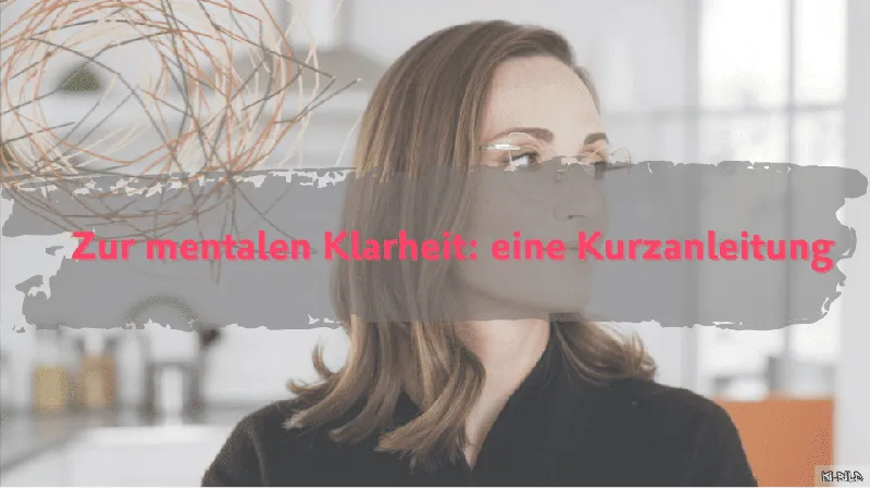 Wie du als Führungskraft mit Kopfchaos wieder mentale Klarheit findest