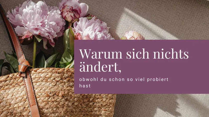 Warum sich nichts ändert, obwohl du schon so viel probiert hast