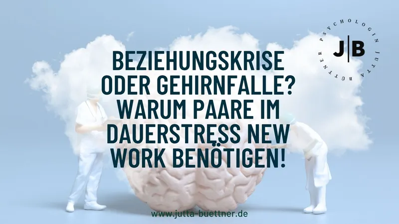 Beziehungskrise oder Gehirnfalle? Warum Paare im Dauerstress New Work benötigen!