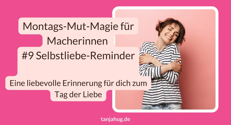 Montags-Mut-Magie für Macherinnen #9 Ein Selbstliebe-Reminder zum Tag der Liebe