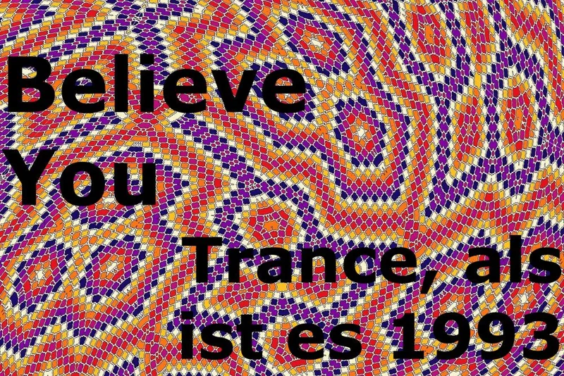Believe You – Trance, als ist es 1993