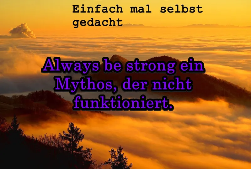 Always be strong ein Mythos, der nicht funktioniert.