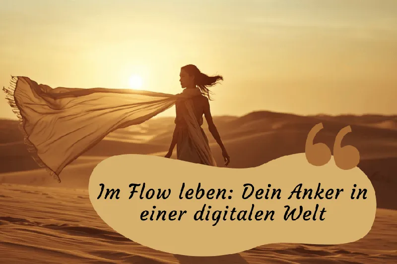 Im Flow leben: Dein Anker in einer digitalen Welt