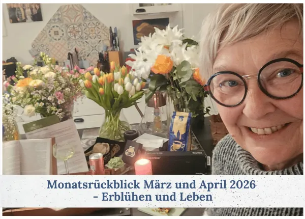 Monatsrückblick März und April 2026 – Erblühen und Leben
