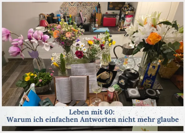 Leben mit 60: Warum ich einfachen Antworten nicht mehr glaube