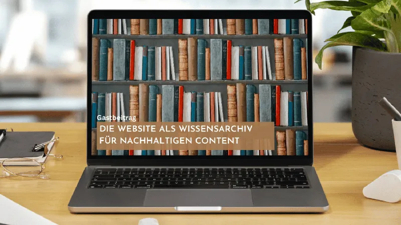 Die Website als Wissensarchiv für nachhaltigen Content