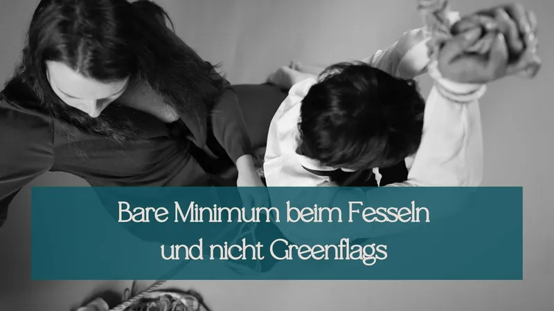 7 Dinge, die Bare Minimum beim Fesseln sind und keine Greenflags