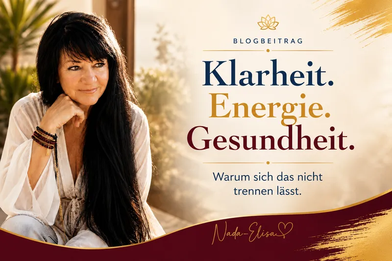 Klarheit, Energie und Gesundheit ganzheitlich betrachten – warum sich diese Bereiche nicht trennen lassen