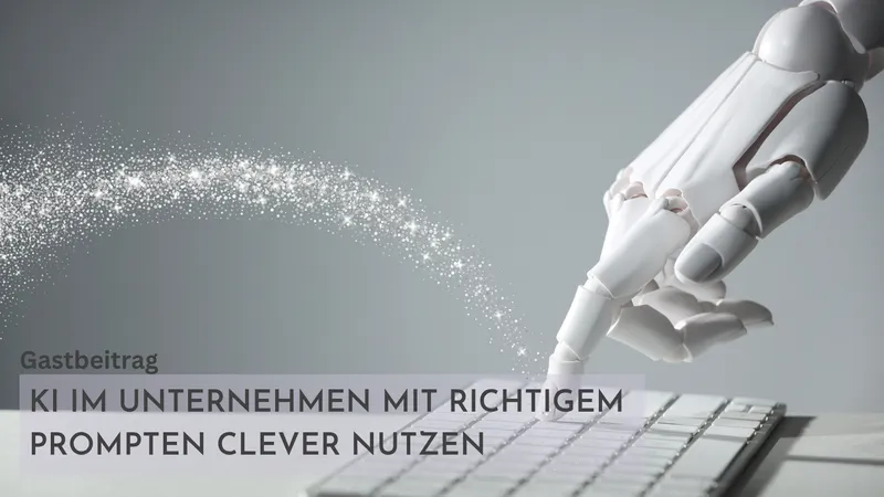 KI im Unternehmen mit richtigem Prompten clever nutzen