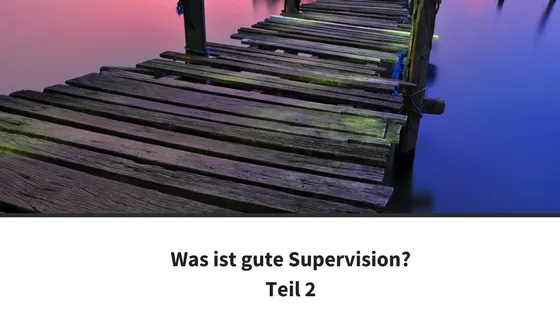 Was ist gute Supervision? – Teil 2