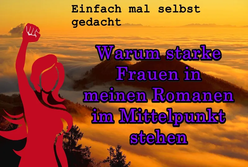 Warum starke Frauen in meinen Romanen im Mittelpunkt stehen