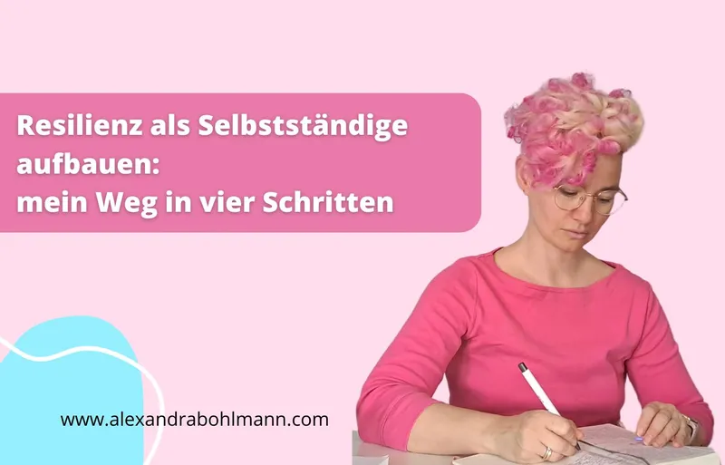 Resilienz als Selbstständige aufbauen: mein Weg in vier Schritten
