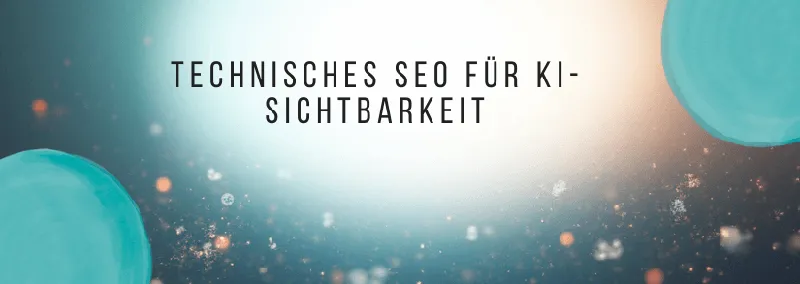 Technisches SEO für KI-Sichtbarkeit: So schaffen Unternehmen die Grundlage für auffindbare Inhalte