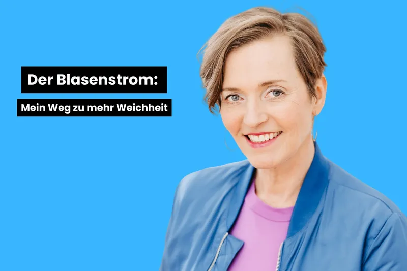 Der Blasenstrom: Mein Weg zu mehr Weichheit