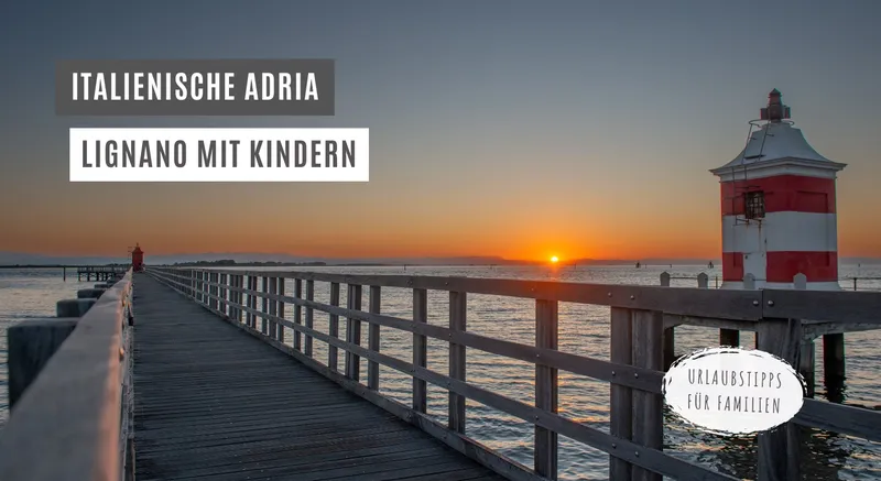 Lignano mit Kindern: Familienurlaub an der italienischen Adria