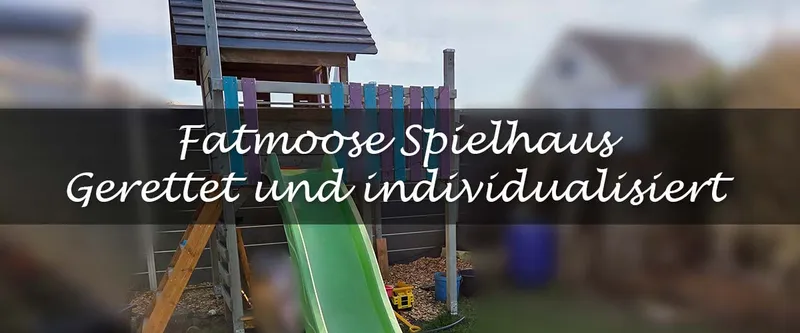DIY-Projekt Garten-Spielhaus: Wie wir ein gebrauchtes Fatmoose-Haus gerettet und individualisiert haben