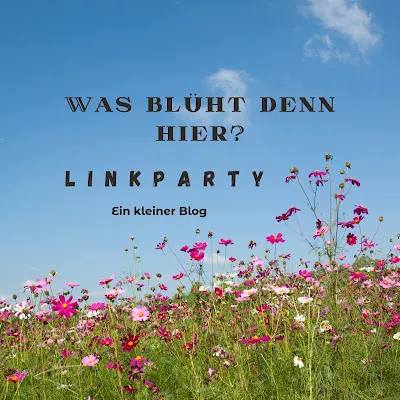 Was blüht denn hier? - Linkparty für Blumen, Blüten, Garten und Naturfotografie!