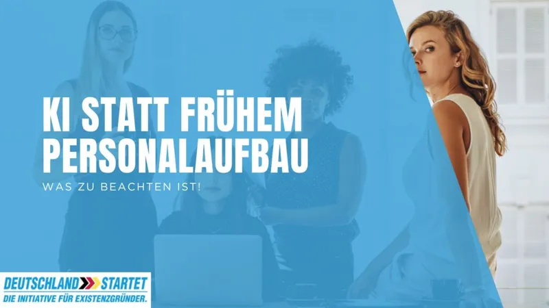 KI statt frühem Personalaufbau: Wie Gründerinnen mit kleinen Teams skalierbare Unternehmen aufbauen