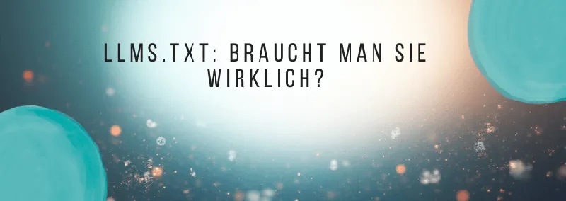 LLMS.TXT: Braucht man das wirklich?