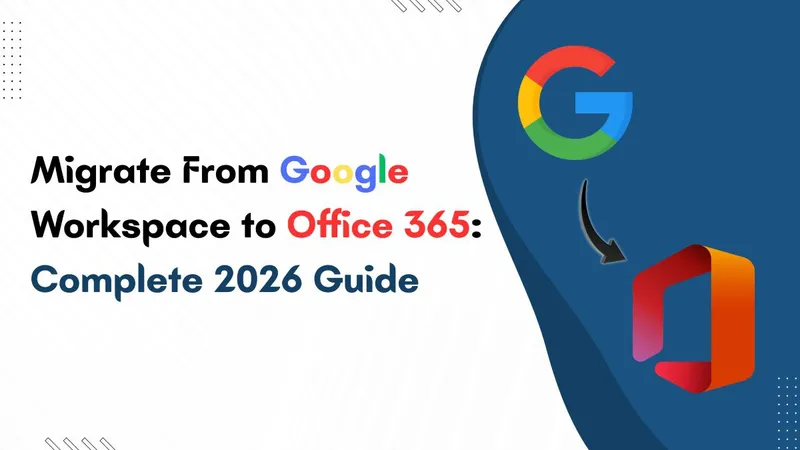 Migrate From Google Workspace to Office 365: 2026 Guide