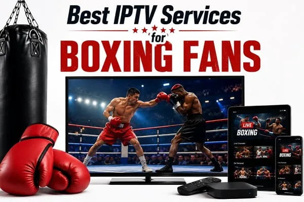 Top 11 Best IPTV Services for Boxing Fans in 2026