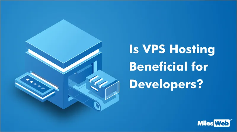 Is VPS Hosting Beneficial for Developers?