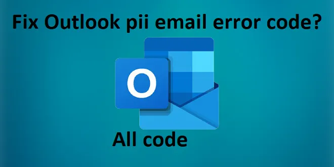 How to fix Outlook pii email error code?