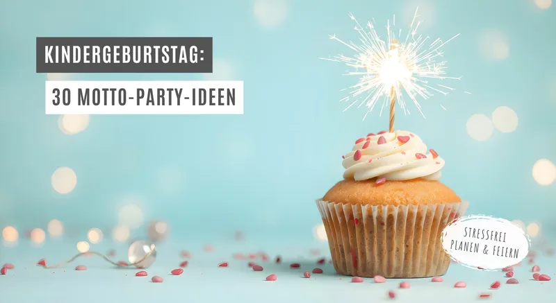 Kindergeburtstag:  30 Ideen für eure nächste Motto-Party